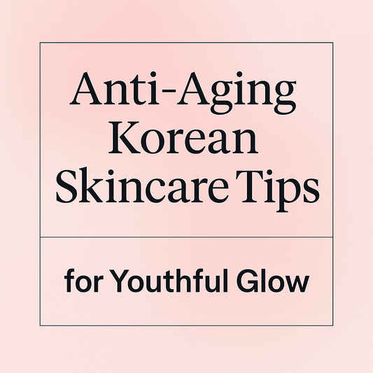 Anti-Aging Korean Skincare Tips for a Youthful Glow