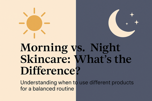 Morning vs. Night Skincare: What’s the Difference?